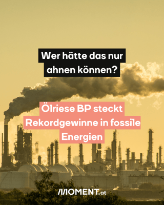 Ölraffinerie, dazu der Text: Wer hätte das nur ahnen können? Ölriese BP steckt Rekordgewinne in fossile Energien