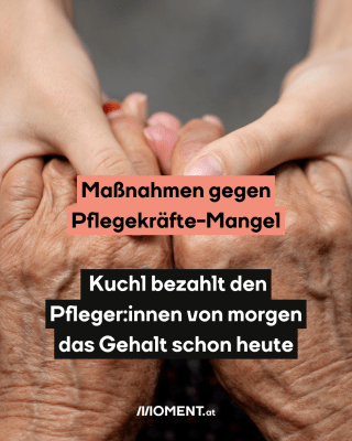 Alte Menschen greifen sich an den Händen. Text: Maßnahmen gegen   Pflegekräfte-Mangel.   Kuchl bezahlt den   Pfleger:innen von morgen   das Gehalt schon heute