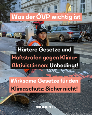 Frau mit Protestplakat auf der Straße, dazu der Text: Was der ÖVP wichtig ist - Härtere Gesetze und Haftstrafen gegen Klima-Aktivist:innen: Unbedingt! Wirksame Gesetze für den Klimaschutz: Sicher nicht!