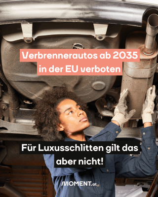 Mechanikerin an Auspuff, dazu der Text: Verbrennerautos ab 2035 in der EU verboten. Für Luxusschlitten gilt das aber nicht!