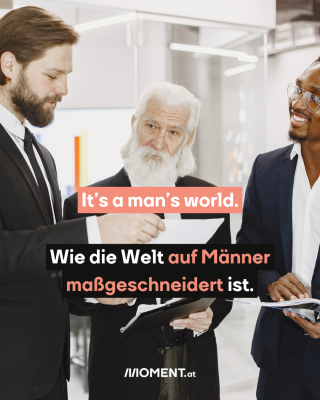 Alte weiße Männer schütteln sich die Hand. Text: It’s a man’s world. Wie die Welt auf Männer maßgeschneidert ist.