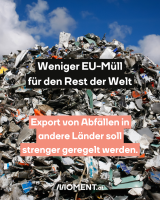 Müllberg, dazu der Text: Weniger EU-Müll für den Rest der Welt - Export von Abfällen in andere Länder soll strenger geregelt werden.