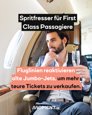 Mann mit Sektglas in Flugzeug, dazu der Text: Spritfresser für First Class Passagiere - Fluglinien reaktivieren alte Jumbo-Jets, um mehr teure Tickets zu verkaufen.