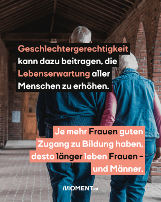 Alte Mann und Frau. Text: Geschlechtergerechtigkeit   kann dazu beitragen, die   Lebenserwartung aller   Menschen zu erhöhen.  Je mehr Frauen guten   Zugang zu Bildung haben,   desto länger leben Frauen -   und Männer. 