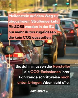 Verkehrsstau, dazu der Text: Meilenstein auf dem Weg zu abgasfreiem Straßenverkehr: Ab 2035 werden in der EU nur mehr Autos zugelassen, die kein CO2 ausstoßen. Bis dahin müssen die Hersteller die CO2-Emissionen ihrer Fahrzeuge schrittweise nach unten bringen. Aber nicht alle.