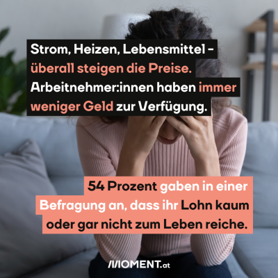 Strom, Heizen, Lebensmittel - überall steigen die Preise. Arbeitnehmer:innen haben immer weniger Geld zur Verfügung. 54 Prozent geben in einer Befragung an, dass ihr Lohn kaum oder gar nicht zum Leben reiche. Das Bild zeigt eine Frau, die verzweifelt den Kopf in die Hände legt.