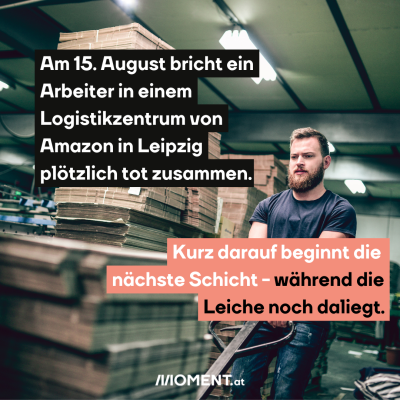 Ein Mann mit Vollbart, schwarzem T-Shirt und Jeans. Er führt einen Palettenstapler vor sich. Darauf ist ein Turm von flachen Kartons geschichtet. “Am 15. August bricht ein Arbeiter in einem Logistikzentrum von Amazon tot zusammen. Kurz darauf beginnt die nächste Schicht - während die Leiche daliegt.”