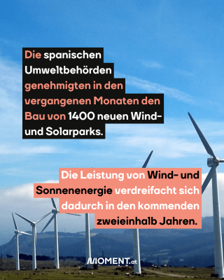 Windpanele. Text:  Die spanischen   Umweltbehörden   genehmigten in den   vergangenen Monaten den   Bau von 1400 neuen Wind-   und Solarparks.  Die Leistung von Wind- und   Sonnenenergie verdreifacht sich   dadurch in den kommenden   zweieinhalb Jahren. 