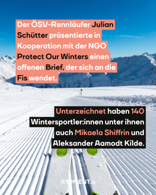 Skipisten. Text: Der ÖSV-Rennläufer Julian Schütter präsentierte in Kooperation mit der NGO Protect Our Winters einen offenen Brief, der sich an die Fis wendet.  Unterzeichnet haben 140 Wintersportler:innen unter ihnen auch Mikaela Shiffrin und Aleksander Aamodt Kilde.