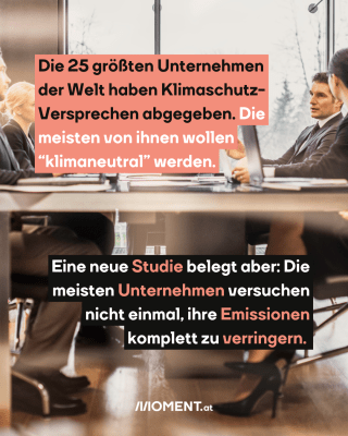 Menschen in einem Kreis. Text:  Die 25 größten Unternehmen   der Welt haben Klimaschutz-   Versprechen abgegeben. Die   meisten von ihnen wollen   “klimaneutral” werden.  Eine neue Studie belegt aber: Die   meisten Unternehmen versuchen   nicht einmal, ihre Emissionen   komplett zu verringern. 