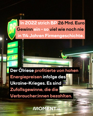BP-Tankstelle, dazu der Text: In 2022 strich BP 26 Mrd. Euro Gewinn ein - so viel wie noch nie in 114 Jahren Firmengeschichte. Der Ölriese profitierte von hohen Energiepreisen infolge des Ukraine-Krieges. Es sind Zufallsgewinne, die die Verbraucher:innen bezahlten.