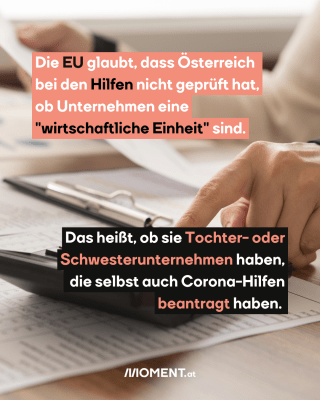 Mensch am Rechner. TExt: Die EU glaubt, dass Österreich   bei den Hilfen nicht geprüft hat,   ob Unternehmen eine   "wirtschaftliche Einheit" sind.Das heißt, ob sie Tochter- oder   Schwesterunternehmen haben,    die selbst auch Corona-Hilfen   beantragt haben. 