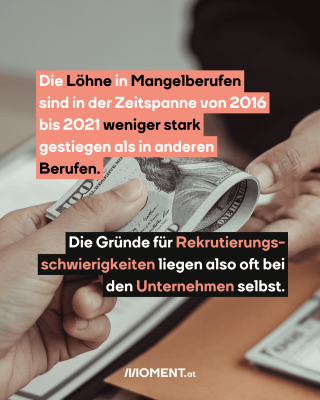 Menschen reichen sich Geld. Text:   Die Löhne in Mangelberufen  sind in der Zeitspanne von 2016  bis 2021 weniger stark  gestiegen als in anderen  Berufen.  Die Gründe für Rekrutierungs-  schwierigkeiten liegen also oft bei  den Unternehmen selbst.