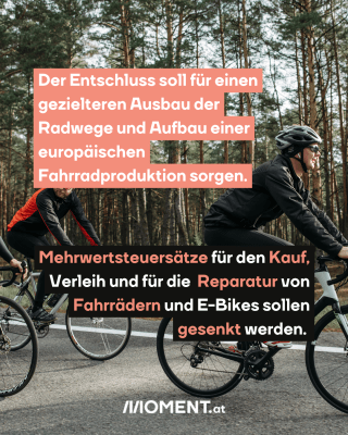 Menschen auf Fahrrädern. Text: Der Entschluss soll für einen   gezielteren Ausbau der   Radwege und Aufbau einer   europäischen   Fahrradproduktion sorgen. Mehrwertsteuersätze für den Kauf,   Verleih und für die  Reparatur von   Fahrrädern und E-Bikes sollen   gesenkt werden. 