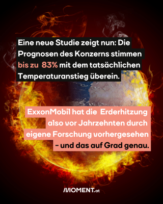 Brennender Erdball. Text: Eine neue Studie zeigt nun: Die   Prognosen des Konzerns stimmen    bis zu  83% mit dem tatsächlichen   Temperaturanstieg überein. ExxonMobil hat die  Erderhitzung   also vor Jahrzehnten durch   eigene Forschung vorhergesehen   - und das auf Grad genau