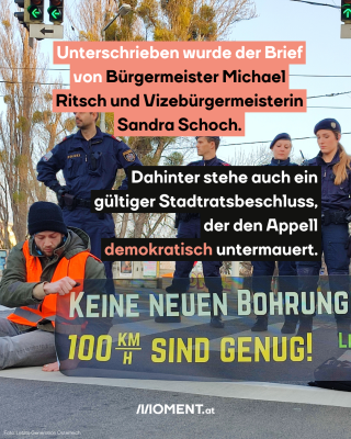 Ein Aktivist sitzt auf der Straße, eine Hand vermeintlich auf der Straße festgeklebt und in der anderen hält er ein Banner. Darauf steht "keine neuen Bohrungen" und "100 km/h sind genug!". Hinter ihm stehen vier Polizist:innen.