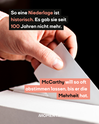 Bild von einer Wahlurne. Text: So eine Niederlage ist historisch. Es gab sie seit 100 Jahren nicht mehr. McCarthy will so oft abstimmen lassen, bis er die Mehrheit hat. 