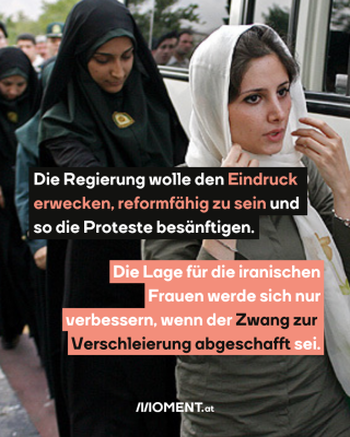 Von der Polizei festgesetzte Frauen, dazu der Text: Die Regierung wolle den Eindruck erwecken, reformfähig zu sein und so die Proteste besänftigen. Die Lage für die iranischen Frauen werde sich nur verbessern, wenn der Zwang zur Verschleierung abgeschafft sei.