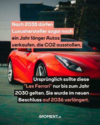 Ferrari, dazu der Text: Nach 2035 dürfen Luxushersteller sogar noch ein Jahr länger Autos verkaufen, die CO2 ausstoßen. Ursprünglich sollte diese "Lex Ferrari" nur bis zum Jahr 2030 gelten. Sie wurde im neuen Beschluss auf 2036 verlängert. 