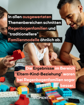 Kinder mit Bauklötze. Text:  In allen ausgewerteten   Themenbereichen schnitten   Regenbogenfamilien und   "traditionellere"   Familienmodelle ähnlich ab.  Die Ergebnisse im Bereich   "Eltern-Kind-Beziehung" waren   bei Regenbogenfamilien sogar   besser. 