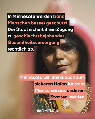  In Minnesota werden trans Menschen besser geschützt. Der Staat sichert ihren Zugang zu geschlechtsspezifischer Gesundheitsversorgung rechtlich ab. Minnesota will damit auch zum sicheren Hafen für trans Menschen aus anderen Staaten werden.