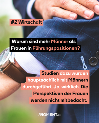 Ein Mann trägt Anzug und eine dicke Uhr. Text: #2 Wirtschaft. Warum sind mehr Männer als Frauen in Führungspositionen? Studien dazu wurden hauptsächlich mit Männern durchgeführt. Ja, wirklich. Die Perspektiven der Frauen werden nicht mitbedacht.