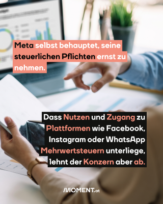 Menschen vor einem Computer. Text: Meta selbst behauptet, seine   steuerlichen Pflichten ernst zu   nehmen. Dass Nutzen und Zugang zu   Plattformen wie Facebook,    Instagram oder WhatsApp   Mehrwertsteuern unterliege,   lehnt der Konzern aber ab.