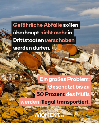 Illegale Deponie, dazu der Text: Gefährliche Abfälle sollen überhaupt nicht mehr in Drittstaaten verschoben werden dürfen. Ein großes Problem: Geschätzt bis zu 30 Prozent des Mülls werden illegal transportiert.