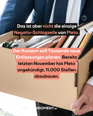 Mann mit Akten. Text:   Das ist aber nicht die einzige   Negativ-Schlagzeile von Meta. Der Konzern soll Tausende neue   Entlassungen planen. Bereits   letzten November hat Meta   angekündigt, 11.000 Stellen   abzubauen. 