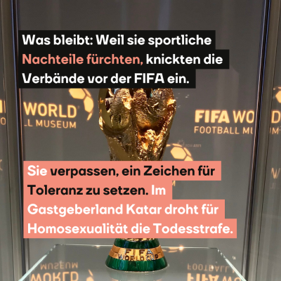 Was bleibt: Weil sie sportliche Nachteile fürchten, knickten die Verbände vor der FIFA ein. Sie verpassen, ein Zeichen für Toleranz zu setzen. Im Gastgeberland Katar droht für Homosexualität die Todesstrafe. 