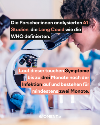 Frau im Labor. Text: Die Forscher:innen analysierten 41   Studien, die Long Covid wie die   WHO definierten.  Laut dieser tauchen Symptome   bis zu drei Monate nach der   Infektion auf und bestehen für   mindestens zwei Monate.