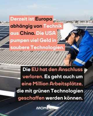 Arbeiter an Solaranlage, dazu der Text: Derzeit ist Europa abhängig von Technik aus China. Die USA pumpen viel Geld in saubere Technologien. Die EU hat den Anschluss verloren. Es geht auch um eine Million Arbeitsplätze, die mit grünen Technologien geschaffen werden können.