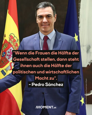   Pedro Sanchez. Text:  "Wenn die Frauen die Hälfte der Gesellschaft stellen, dann steht ihnen auch die Hälfte der politischen und wirtschaftlichen Macht zu". - Pedro Sánchez