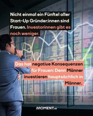 Mann sitzt vor einer Grafik. Text:  Nicht einmal ein Fünftel aller   Start-Up Gründer:innen sind   Frauen. Investorinnen gibt es   noch weniger. Das hat negative Konsequenzen   für Frauen: Denn Männer   investieren hauptsächlich in   Männer. 