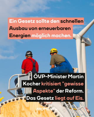 Monteure an Windrädern, dazu der Text: Ein Gesetz sollte den schnellen Ausbau von erneuerbaren Energien möglich machen. ÖVP-Minister Martin Kocher kritisiert "gewisse Aspekte" der Reform. Das Gesetz liegt auf Eis.
