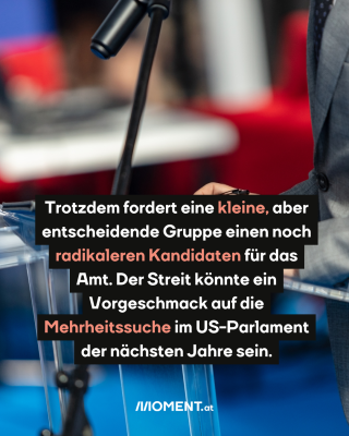 Bild von einem Mikrofonständer mit Redepult. Text:  Trotzdem fordert eine kleine aber entscheidende Gruppe einen noch radikaleren Kandidaten für das Amt. Der Streit könnte ein Vorgeschmack auf die Mehrheitssuche im US-Parlament der nächsten Jahre sein.