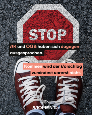 Ein Stopschild auf dem Boden. Text: AK und ÖGB haben sich in Treffen mit Vertreter:innen der Wirtschaft gegen deren Wunsch ausgesprochen. Kommen wird er zumindest vorerst nicht. 