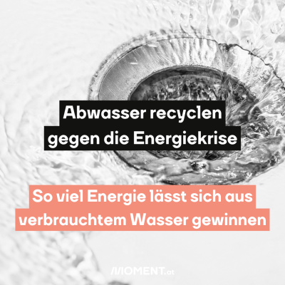 Ein Wasserabfluss, in den Wasser rinnt. Im Text: Abwasser recyclen gegen die Energiekrise. So viel Energie lässt sich aus verbrauchtem Wasser gewinnen