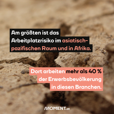 Trockener Boden im Hintergrund, davor der Text: Am größten ist das Arbeitsplatzrisiko im asiatisch-pazifischen Raum und in Afrika. Dort arbeiten mehr als 40 % der Erwerbsbevölkerung in diesen Branchen.