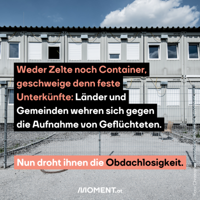 Graue Container sind aufeinandergestapelt, davor ist ein Zaun zu sehen. Dazu der Text: Weder Zelte noch Container, geschweige denn feste Unterkünfte: Länder und Gemeinden wehren sich gegen die Aufnahme von Geflüchteten. Nun droht ihnen die Obdachlosigkeit.