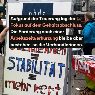 Ein Schild, offenbar auf einer Demonstration, auf dem in blau und rot geschrieben steht: Soziale Arbeit = Stabilität = mehr wert. Darüber der Text: Aufgrund der Teuerung lag der Fokus auf dem Gehaltsabschluss. Die Forderung nach einer Arbeitszeitverkürzung bleibe aber bestehen, so die Verhandlerinnen.