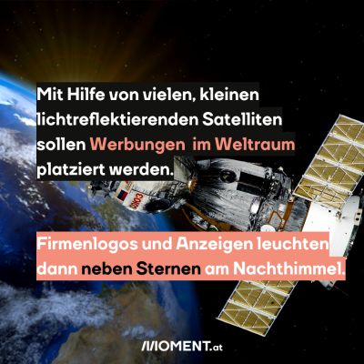 Eine Sonde schwebt über der Erde. Dazu der Text: Mit Hilfe von vielen, kleinen lichtreflektierenden Satelliten sollen Werbungen im Weltraum platziert werden. Firmenlogos und Anzeigen leuchten dann neben Sternen am Nachthimmel.