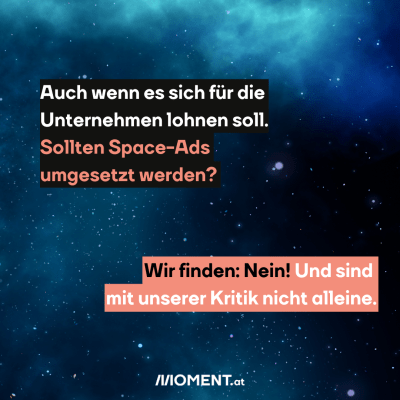 Ein Bild des Weltraums mit Sternen und dunkelblauen bis türkisen Farbverläufen. Dazu im Text: Auch wenn es sich für die Unternehmen lohnen soll. Sollten Space-Ads umgesetzt werden? Wir finden: Nein! Und sind mit unserer Kritik nicht alleine.