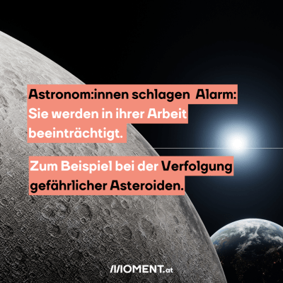 Der Mont, dahinter die Erde und noch einmal weiter hinten vor schwarzem Hintergrund das Leuchten der Sonne. Im Text dazu: Astronom:innen schlagen Alarm: Sie werden in ihrer Arbeit beeinträchtigt. Zum Beispiel bei der Verfolgung gefährlicher Asteroiden.