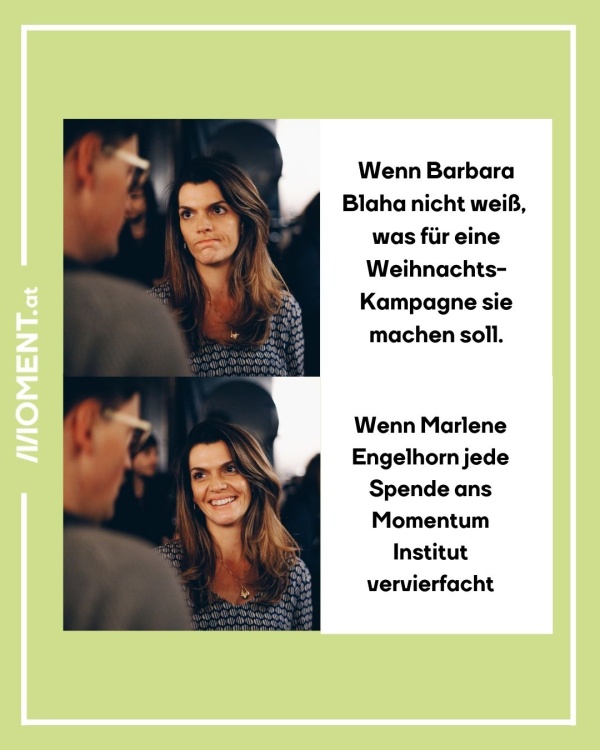 Barbar blickt einmal kritisch nachdenklich. Neben dem Bild steht: "Wenn Barbara Blaha nicht weiß, was für eine Weihnachts-Kampagne sie machen soll." Darunter ein Bild auf dem Barbara lacht. Daneben steht: "Wenn Marlene Engelhorn jede Spende ans Momentum Institut vervierfacht."