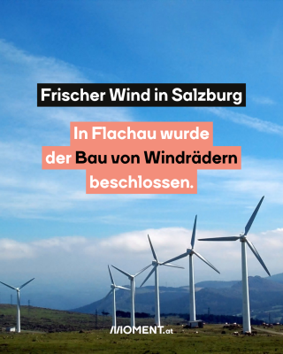 Windräder auf Hügeln mit blauem Himmel und Wolken im Hintergrund. Im Text: Frischer Wind in Salzburg. In Flachau wurde der Bau von Windrädern beschlossen.