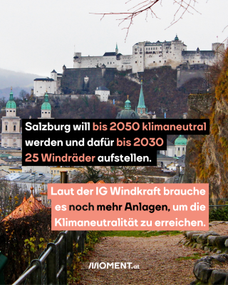 Die Stadt Salzburg ist zu sehen. Dabei steht im Text: "Salzburg will bis 2050 klimaneutral werden und dafür bis 2030 25 Windräder aufstellen. Laut der IG Windkraft brauche es noch mehr Anlagen, um die Klimaneutralität zu erreichen."