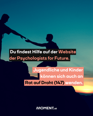 Du findest Hilfe auf der Website der Psychologists for Future. Jugendliche und Kinder können sich auch an Rat auf Draht (147) wenden.