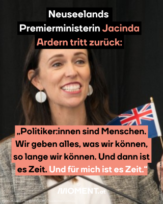 Jacinda Ardern ist zu sehen. Sie schwenkt eine kleine Neuseeland-Flagge. Im Text: Neuseelands Premierministerin Jacinda Ardern tritt zurück. "Politiker:innen sind Menschen. Wir geben alles, was wir können, so lange wir können. Und dann ist es Zeit. Und für mich ist es Zeit."