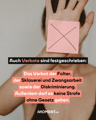 Eine weiblich gelesene Person hält die Hand vor ihr Gesicht in Richtung Kamera. Darauf klebt ein rosa Zettel mit einem X darauf. Im Text: "Auch Verbote sind festgeschrieben: Das Verbot der Folter, der Sklaverei und Zwangsarbeit sowie der Diskriminierung. Außerdem darf es keine Strafe ohne Gesetz geben."